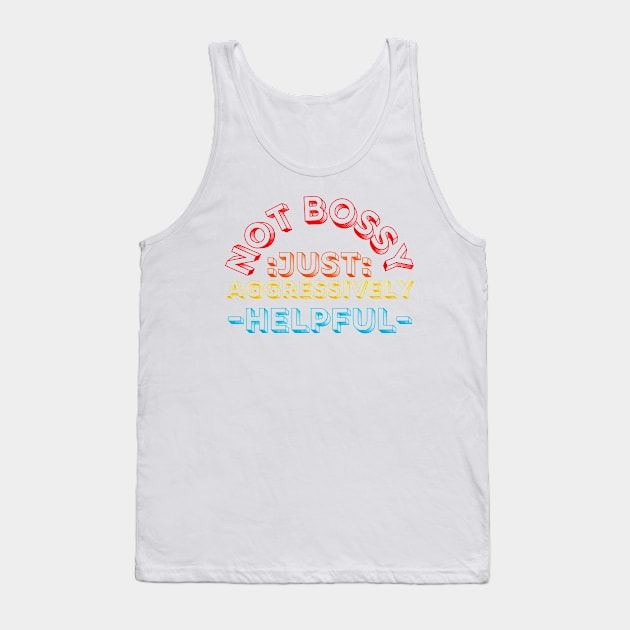 not bossy just aggressively helpful Tank Top by HandrisKarwa